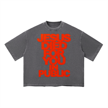 JESUS DIED FOR YOU IN PUBLIC Vintage Wash Boxy T-Shirt